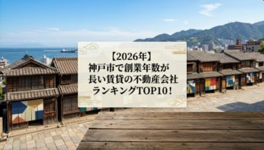 【2026年】神戸市で創業年数が長い賃貸の不動産会社ランキングTOP10！