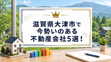 【2026年】滋賀県大津市で今勢いのある不動産会社5選！