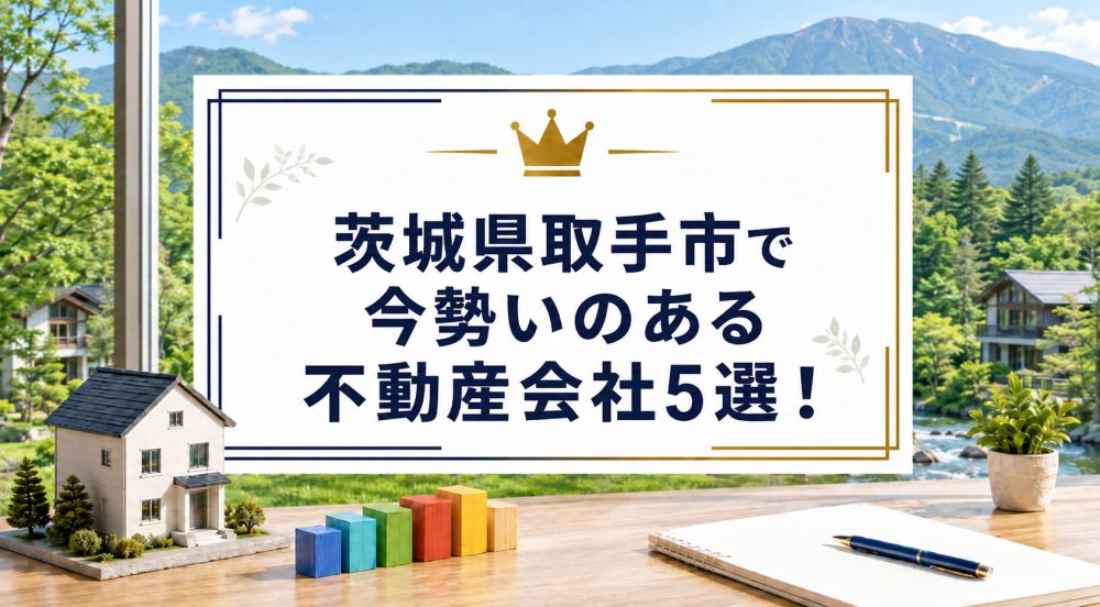 【2026年】茨城県取手市で今勢いのある不動産会社5選!
