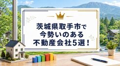 【2026年】茨城県取手市で今勢いのある不動産会社5選!