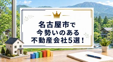【2026年】名古屋市で今勢いのある不動産会社5選！