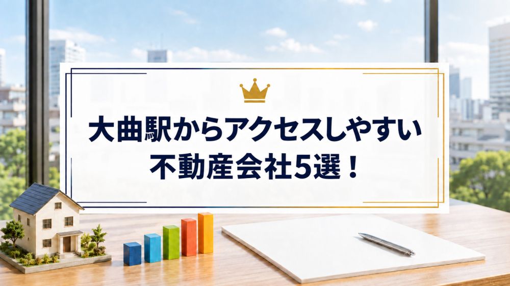 【2026年】大曲駅からアクセスしやすい不動産会社5選！