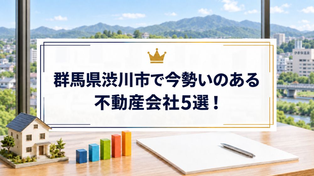 【2026年】群馬県渋川市で今勢いのある不動産会社5選！